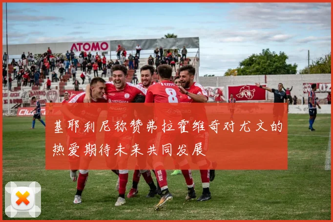 基耶利尼称赞弗拉霍维奇对尤文的热爱期待未来共同发展